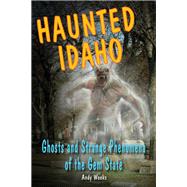 Haunted Idaho Ghosts and Strange Phenomena of the Gem State