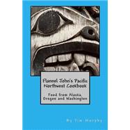 Flannel John's Pacific Northwest Cookbook