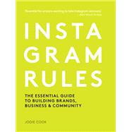 Instagram Rules The Essential Guide to Building Brands, Business and Community