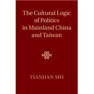 The Cultural Logic of Politics in Mainland China and Taiwan