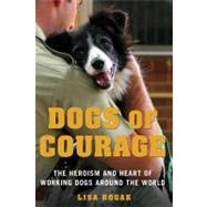 Dogs of Courage The Heroism and Heart of Working Dogs Around the World,9781250021762