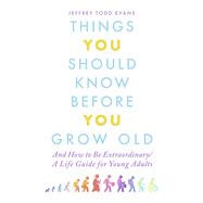 Things You Should Know Before You Grow Old And How to Be Extraordinary/A Life Guide for Young Adults