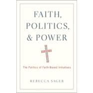 Faith, Politics, and Power The Politics of Faith-Based Initiatives