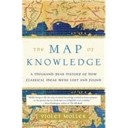 The Map of Knowledge A Thousand-Year History of How Classical Ideas Were Lost and Found