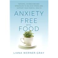 Anxiety-Free with Food Natural, Science-Backed Strategies to Relieve Stress and Support Your Mental Health