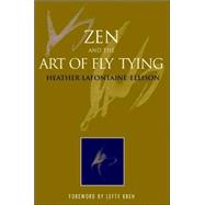 Zen and the Art of Fly Tying : How and Why to Create Beautiful Flies