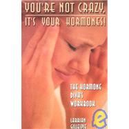 You're Not Crazy It's Your Hormones! : The Hormone Diva's Workbook
