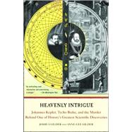 Heavenly Intrigue Johannes Kepler, Tycho Brahe, and the Murder Behind One of History's Greatest Scientific Discoveries
