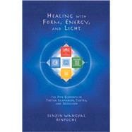 Healing with Form, Energy, and Light The Five Elements in Tibetan Shamanism, Tantra, and Dzogchen