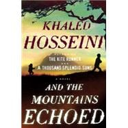 And the Mountains Echoed : A Novel by the Bestselling Author of the Kite Runner and a Thousand Splendid Suns