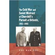 Cold War and Soviet Mistrust of Churchills Pursuit of Detente, 1951-1955