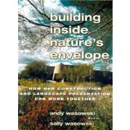 Building Inside Nature's Envelope : How New Construction and Landscape Preservation Can Work Together
