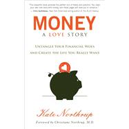 Money, A Love Story Untangle Your Financial Woes and Create the Life You Really Want