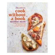 Cook without a Book: Meatless Meals Recipes and Techniques for Part-Time and Full-Time Vegetarians: A Cookbook