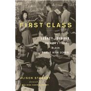 First Class The Legacy of Dunbar, America's First Black Public High School