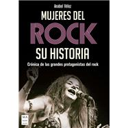 Mujeres del rock Crónica de las grandes protagonistas del rock