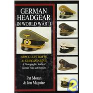 German Headgear in World War II Vol. 1 : Army/Luftwaffe/Kriegsmarine: a Photographic Study of German Hats and Helmets