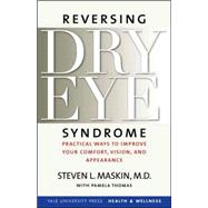 Reversing Dry Eye Syndrome : Practical Ways to Improve Your Comfort, Vision, and Appearance