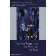 Fast Girls : Teenage Tribes and the Myth of the Slut