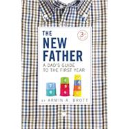 The New Father A Dad's Guide to the First Year