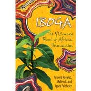 Iboga: The Visionary Root of African Shamanism