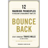 Bounce Back 12 Warrior Principles to Reclaim and Recalibrate Your Life