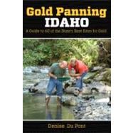 Gold Panning Idaho : A Guide to 40 of the State's Best Sites for Gold