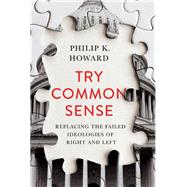 Try Common Sense Replacing the Failed Ideologies of Right and Left