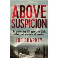 Above Suspicion An Undercover FBI Agent, an Illicit Affair, and a Murder of Passion