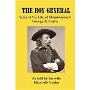 The Boy General: Story of the Life of Major-general George a Custer