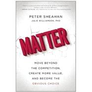 Matter Move Beyond the Competition, Create More Value, and Become the Obvious Choice