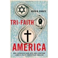 Tri-Faith America How Catholics and Jews Held Postwar America to Its Protestant Promise,9780195331769