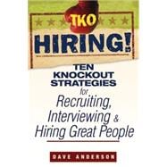 TKO Hiring! Ten Knockout Strategies for Recruiting, Interviewing, and Hiring Great People
