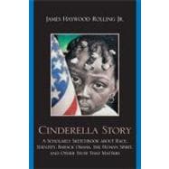 Cinderella Story A Scholarly Sketchbook about Race, Identity, Barack Obama, the Human Spirit, and Other Stuff that Matters