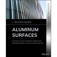 Aluminum Surfaces A Guide to Alloys, Finishes, Fabrication and Maintenance in Architecture and Art