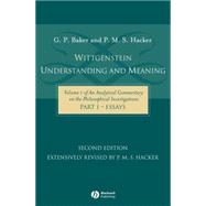 Wittgenstein: Understanding and Meaning Volume 1 of an Analytical Commentary on the Philosophical Investigations, Part I: Essays