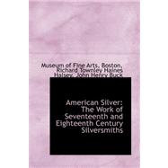 American Silver : The Work of Seventeenth and Eighteenth Century Silversmiths