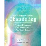 The Ultimate Guide to Channeling Practical Techniques to Connect With Your Spirit Guides