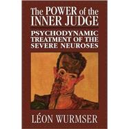 The Power of the Inner Judge Psychodynamic Treatment of the Severe Neuroses