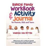 Radical Family Workbook and Activity Journal for Parents, Kids and Teens: Written by Teens, This Is a Totally New Approach to the Traditional Family Meeting With Activities to Bond, Connect and Inspire Families of All Kinds.