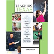 Teaching Texas: A Complete and Practical Approach to Understanding and Applying the Pedagogy and Professional Responsibilities (Ppr) Texes