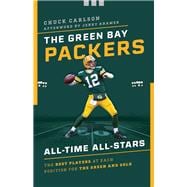 The Green Bay Packers All-Time All-Stars The Best Players at Each Position for the Green and Gold