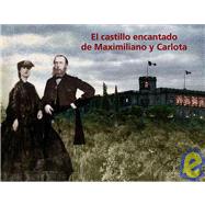 El castillo encantado de Maximiliano y Carlota/ The Enchanted Castle of Maximillian and Carlota