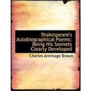Shakespeare's Autobiographical Poems : Being His Sonnets Clearly Developed