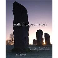 Walk into Prehistory Discovering over Forty of the Greatest Ancient Sites of Britain and Ireland