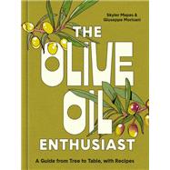 The Olive Oil Enthusiast A Guide from Tree to Table, with Recipes