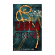 Facts You Need to Know About the Ebola Crisis