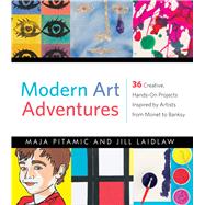 Modern Art Adventures 36 Creative, Hands-On Projects Inspired by Artists from Monet to Banksy