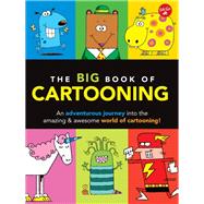 The Big Book of Cartooning An adventurous journey into the amazing & awesome world of cartooning!