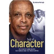 Test of Character The Story of John Holder, Fast Bowler and Test Match Umpire